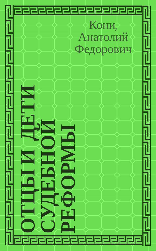 ... Отцы и дети судебной реформы : (К пятидесятилетию судеб. уставов). 1864 - 20 ноября - 1914