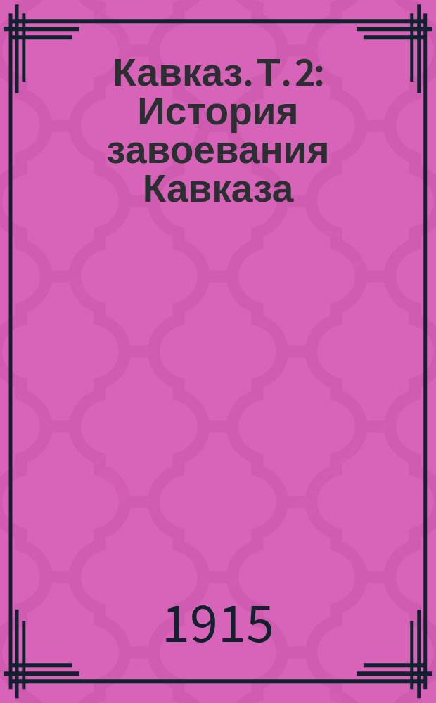 Кавказ. Т. 2 : История завоевания Кавказа