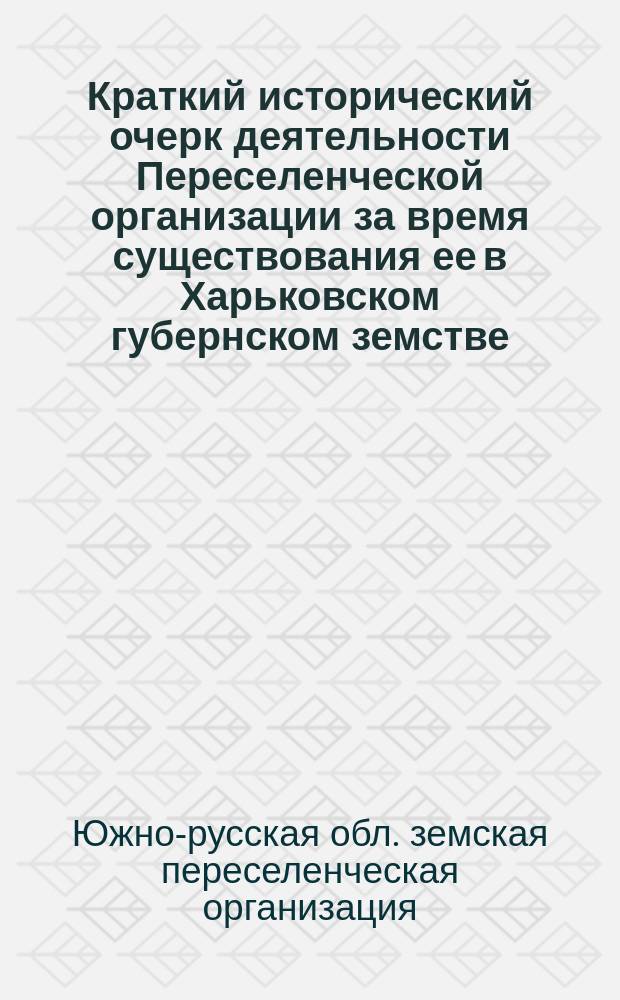 Краткий исторический очерк деятельности Переселенческой организации за время существования ее в Харьковском губернском земстве