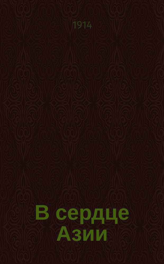 В сердце Азии : (Памяти Н.М. Пржевальского) : Очерк П.К. Козлова : С 29 рис. и портр. в тексте, 2 карт в красках и карт. путешествий Н.М. Пржевальского