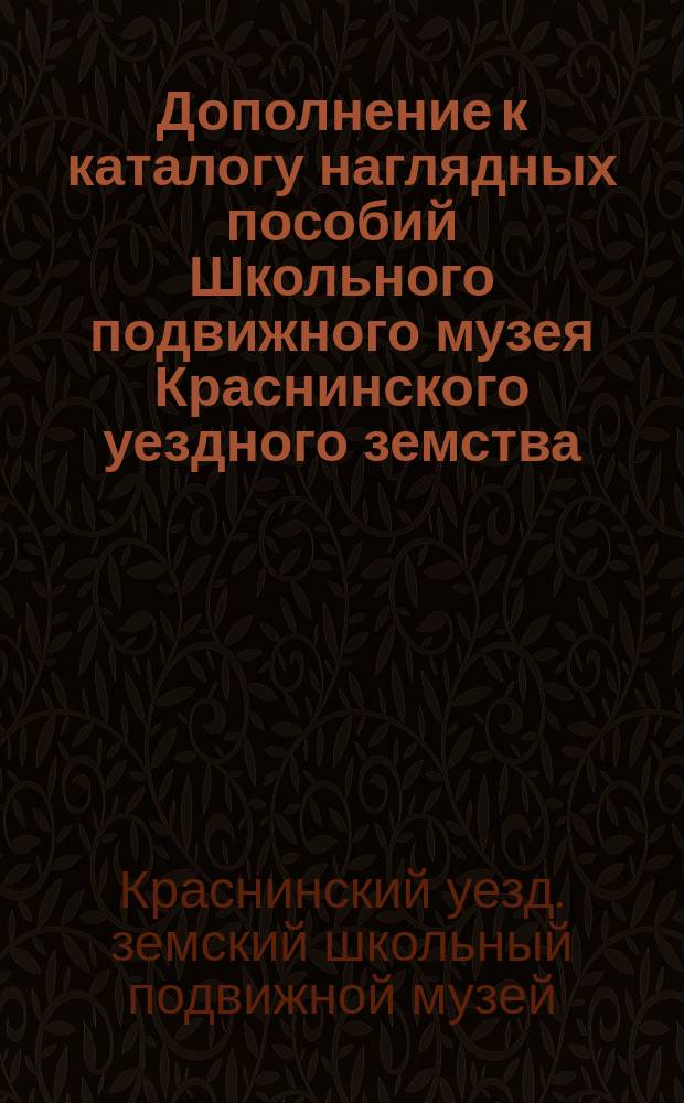 Дополнение к каталогу наглядных пособий Школьного подвижного музея Краснинского уездного земства