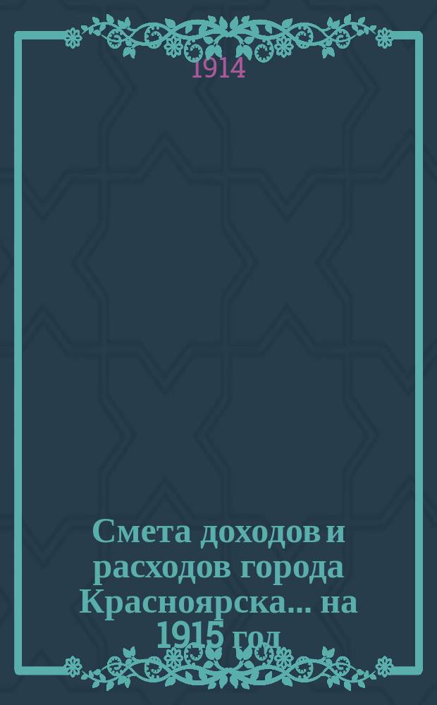 Смета доходов и расходов города Красноярска... ... на 1915 год