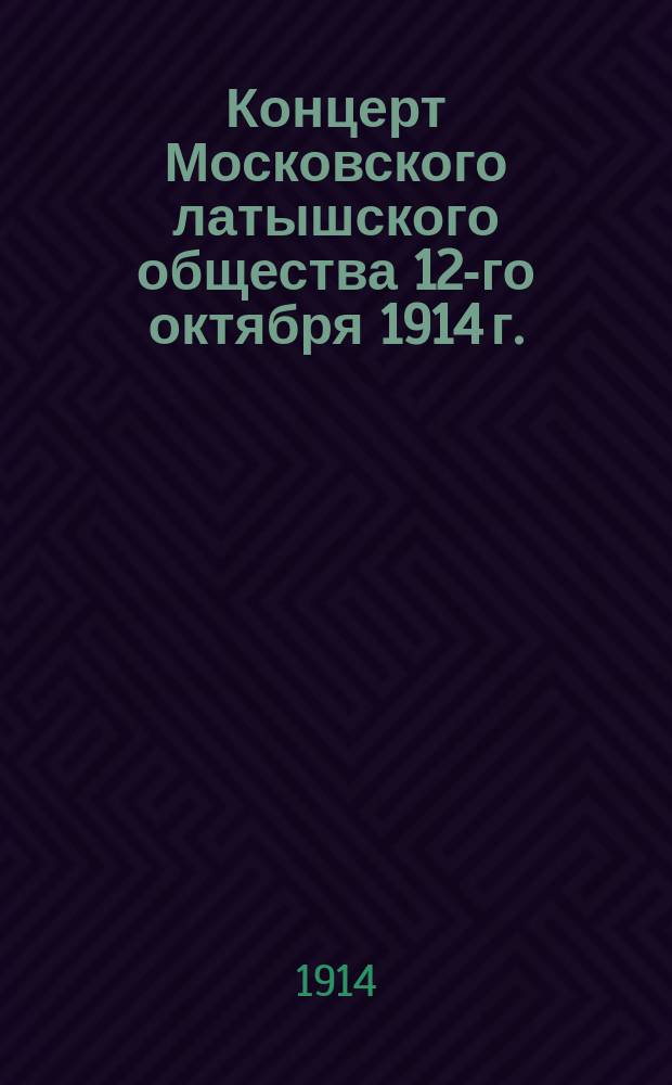 Концерт Московского латышского общества 12-го октября 1914 г. : Пер. хоровых песен
