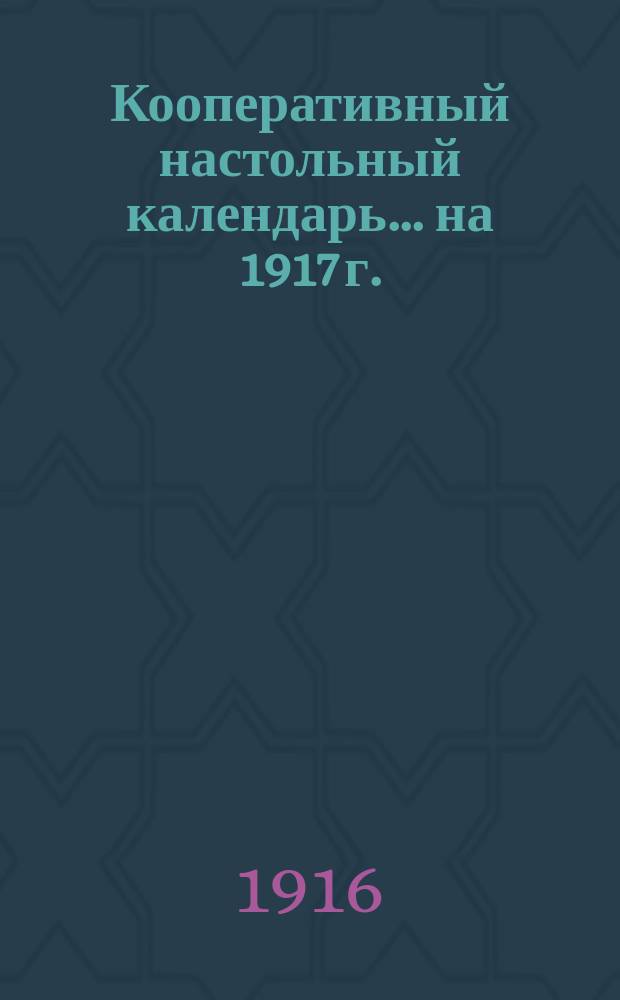 Кооперативный настольный календарь... ... на 1917 г.