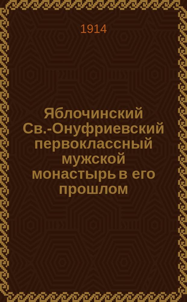 Яблочинский Св.-Онуфриевский первоклассный мужской монастырь в его прошлом : Сб. описаний, исслед. и заметок появлявшихся в разное время в печати