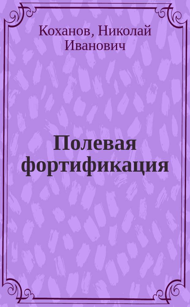 ... Полевая фортификация : Укрепление позиций : Курс ст. кл. воен. уч-щ