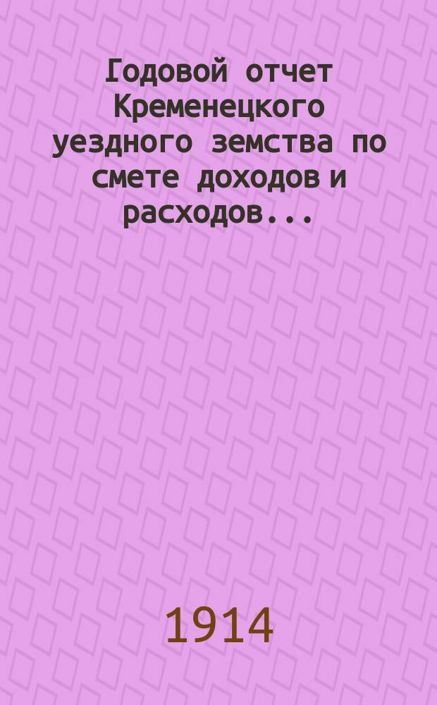 Годовой отчет Кременецкого уездного земства по смете доходов и расходов...