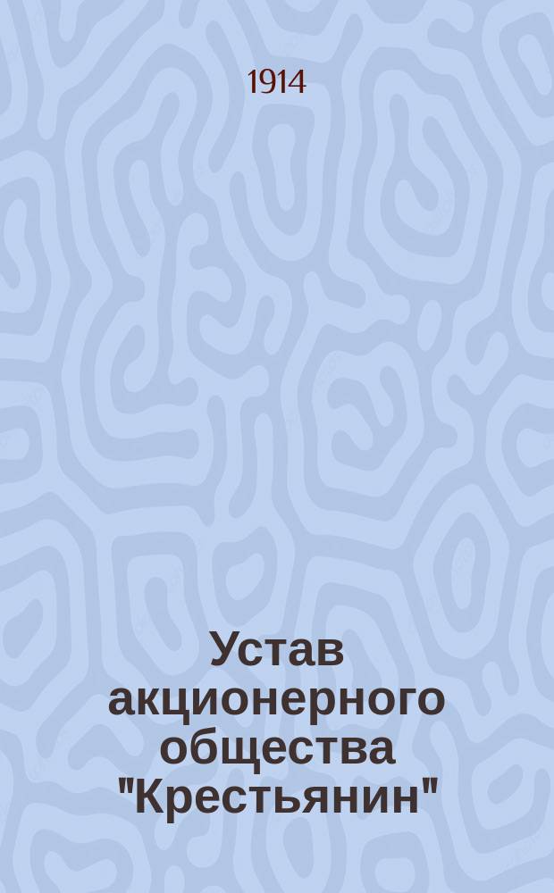 Устав акционерного общества "Крестьянин" : Утв. 25 дек. 1913 г.