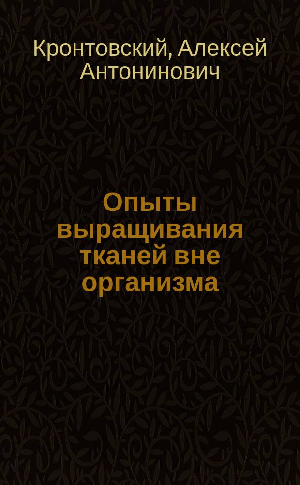 Опыты выращивания тканей вне организма : Доложено в заседании Физ.-мат. о-ва 25 апр. 1913 г