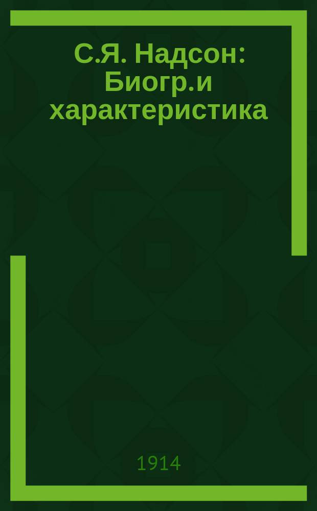 С.Я. Надсон : Биогр. и характеристика : С портр. поэта и его факс