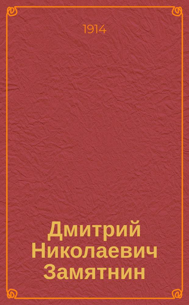 Дмитрий Николаевич Замятнин : Биогр. очерк