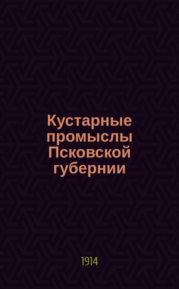 Кустарные промыслы Псковской губернии : По исслед. 1912 г