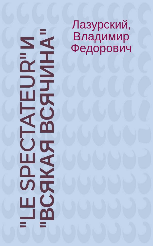 "Le Spectateur" и "Всякая всячина" : К истории рус. сатир. журналов XVIII в.