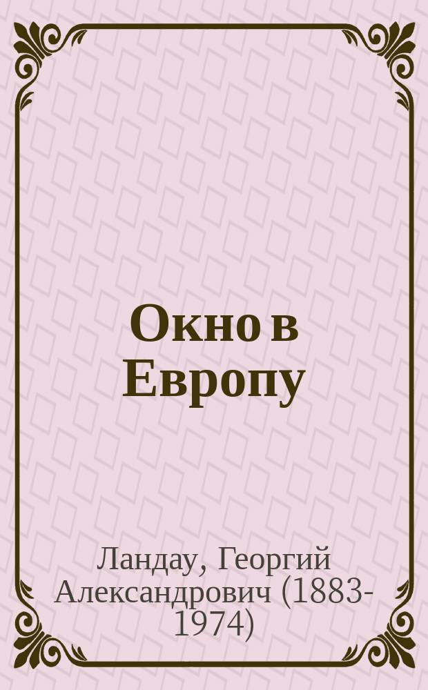 Окно в Европу; Роды; Сын аптекаря; Фарфоровая пастушка; Зубы; А у нас блины: рассказы / Георгий Ландау
