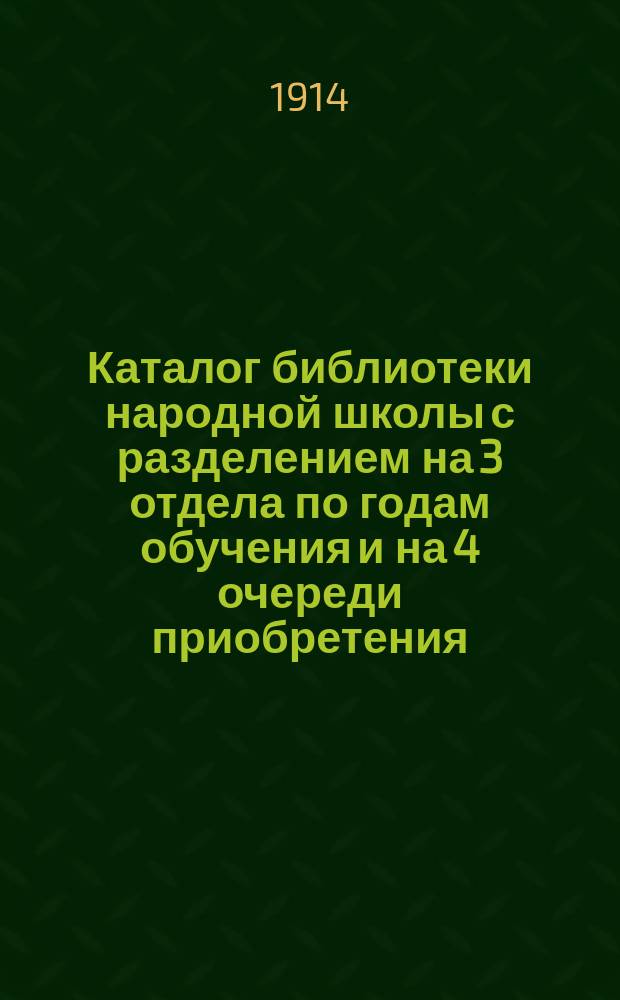 Каталог библиотеки народной школы с разделением на 3 отдела по годам обучения и на 4 очереди приобретения