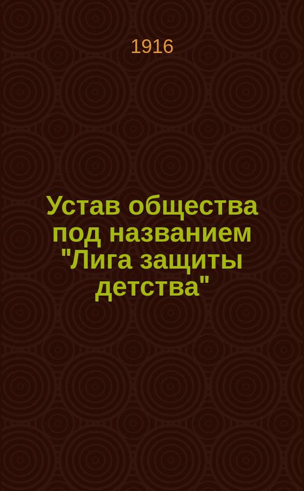 Устав общества под названием "Лига защиты детства"
