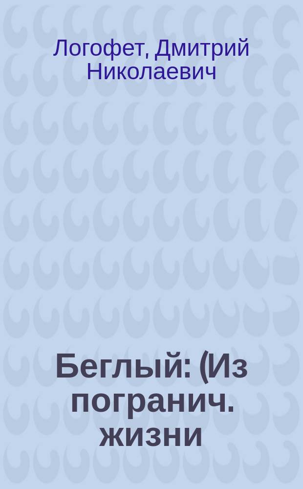 Беглый : (Из погранич. жизни)