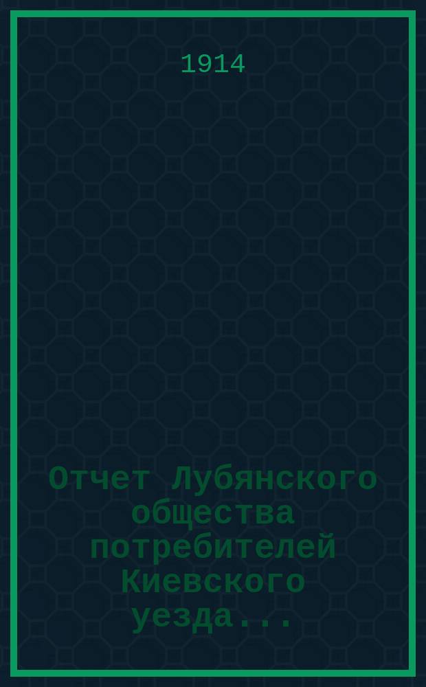 Отчет Лубянского общества потребителей Киевского уезда...
