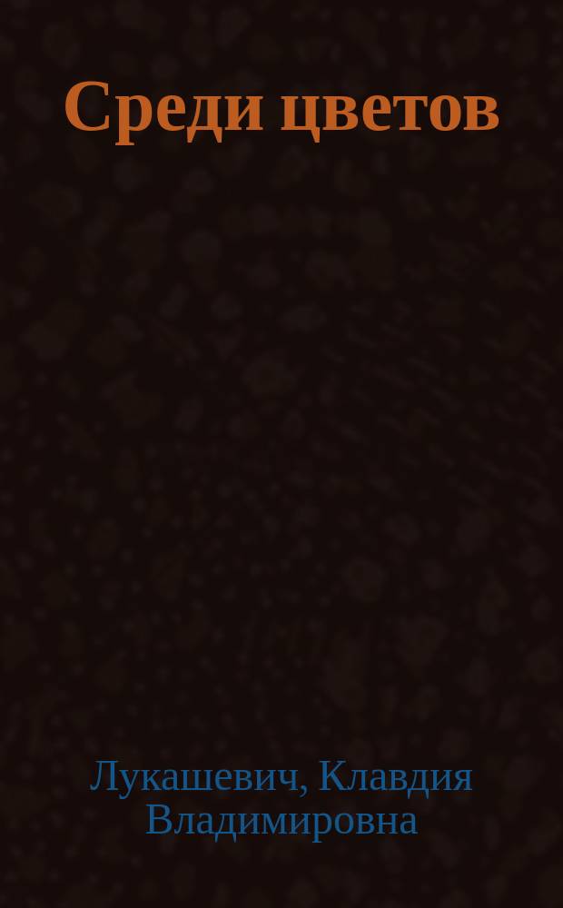 Среди цветов : Фантаст. комедия для детей в 2 д. : С танцами и пением