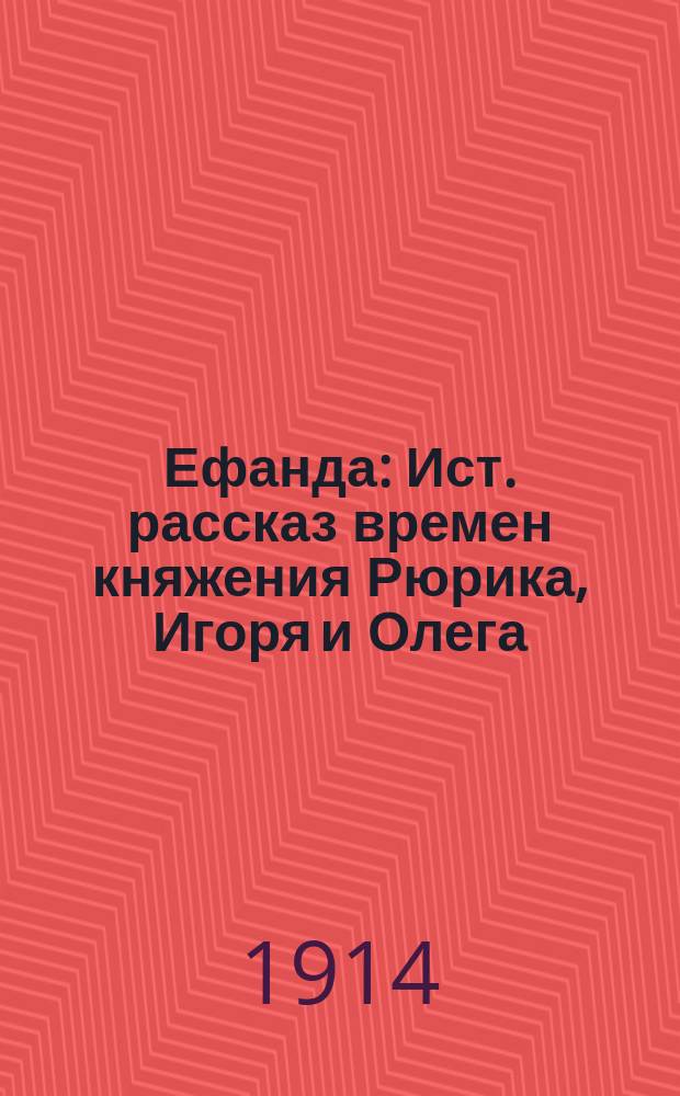 Ефанда : Ист. рассказ времен княжения Рюрика, Игоря и Олега