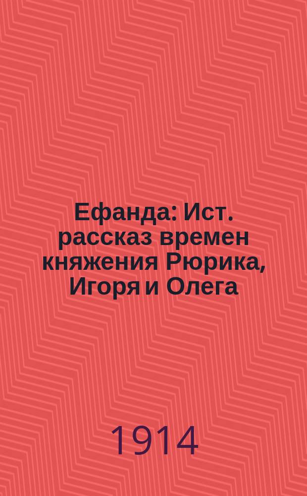 Ефанда : Ист. рассказ времен княжения Рюрика, Игоря и Олега