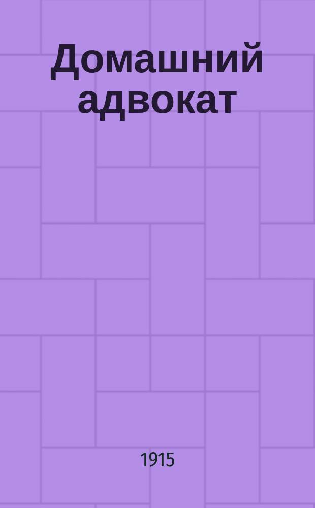 Домашний адвокат : Новые законы, одобр. Гос. сов. и Гос. думой 1, 2, 3 и 4 созывов