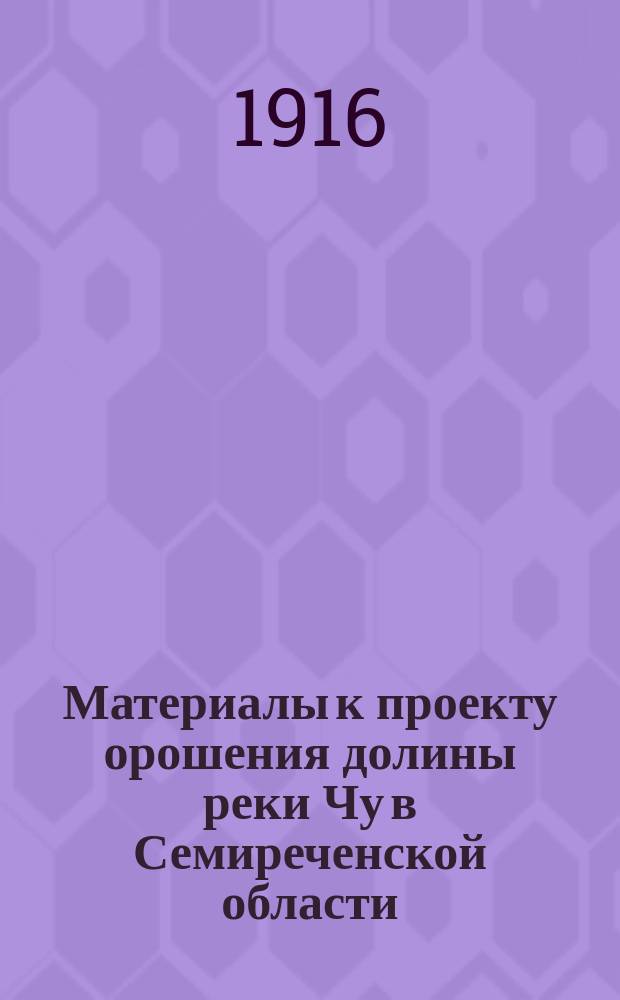 Материалы к проекту орошения долины реки Чу в Семиреченской области : Вып. 1-. Вып. 6 : Почвы долины реки Чу