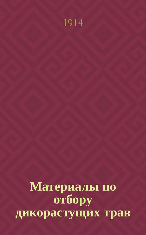 Материалы по отбору дикорастущих трав : Отчет за 1912-13 г
