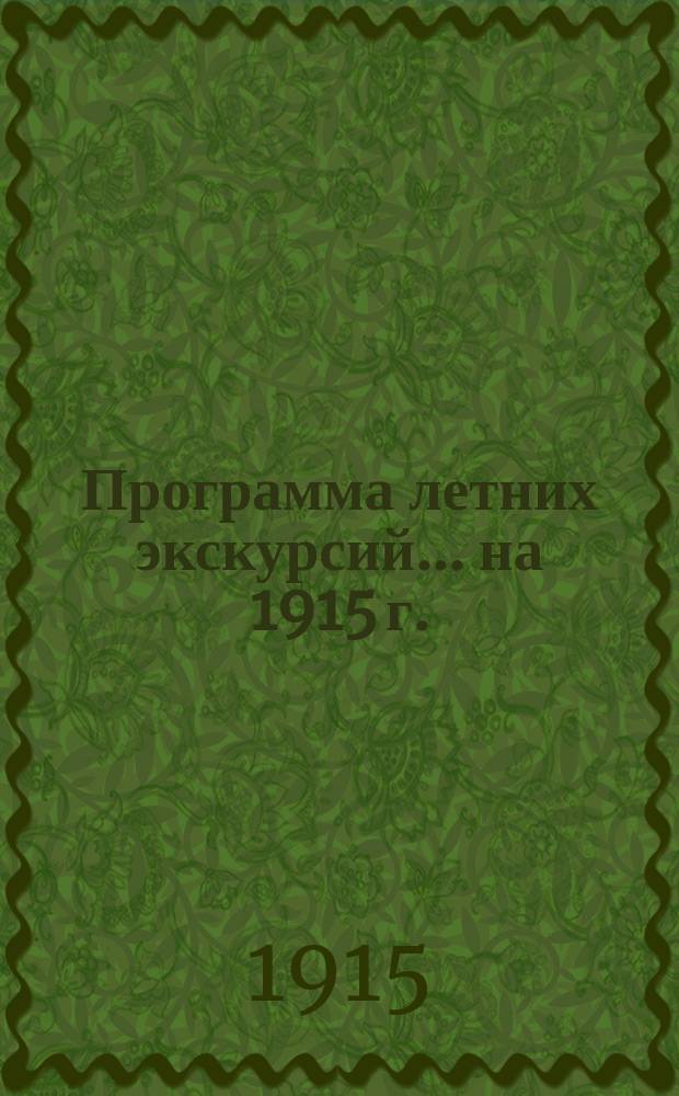 Программа летних экскурсий... ... на 1915 г.