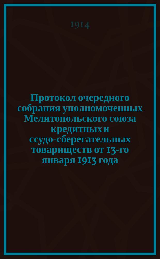 Протокол очередного собрания уполномоченных Мелитопольского союза кредитных и ссудо-сберегательных товариществ от 13-го января 1913 года