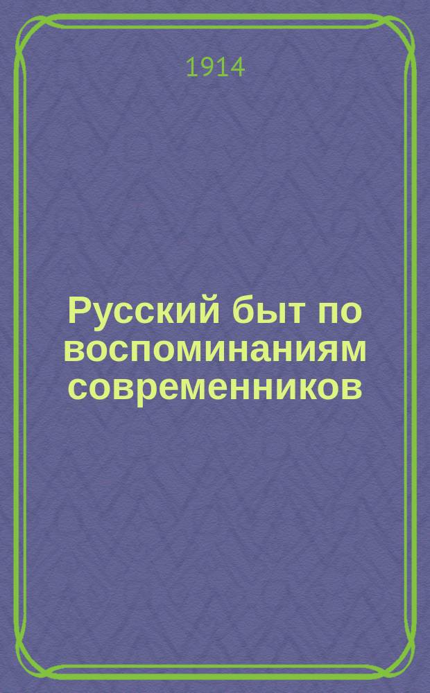 Русский быт по воспоминаниям современников : XVIII век Сб. отрывков из зап., воспоминаний и писем сост. П.Е. Мельгуновой, К.В. Сивковым и Н.П. Сидоровым. Ч. 1-2. Ч. 1 : От Петра до Екатерины II-й (1698-1761 гг.)