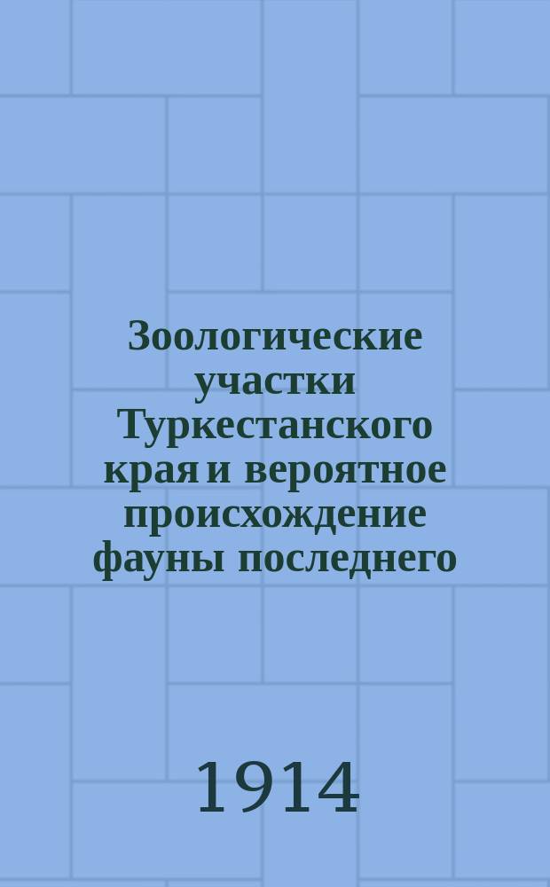 ... Зоологические участки Туркестанского края и вероятное происхождение фауны последнего