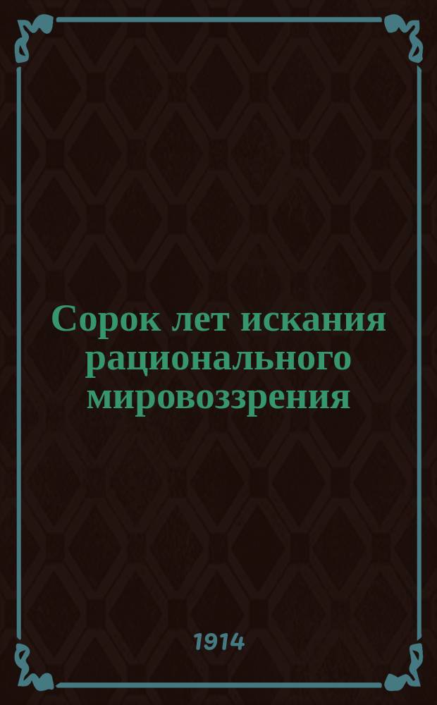 ... Сорок лет искания рационального мировоззрения
