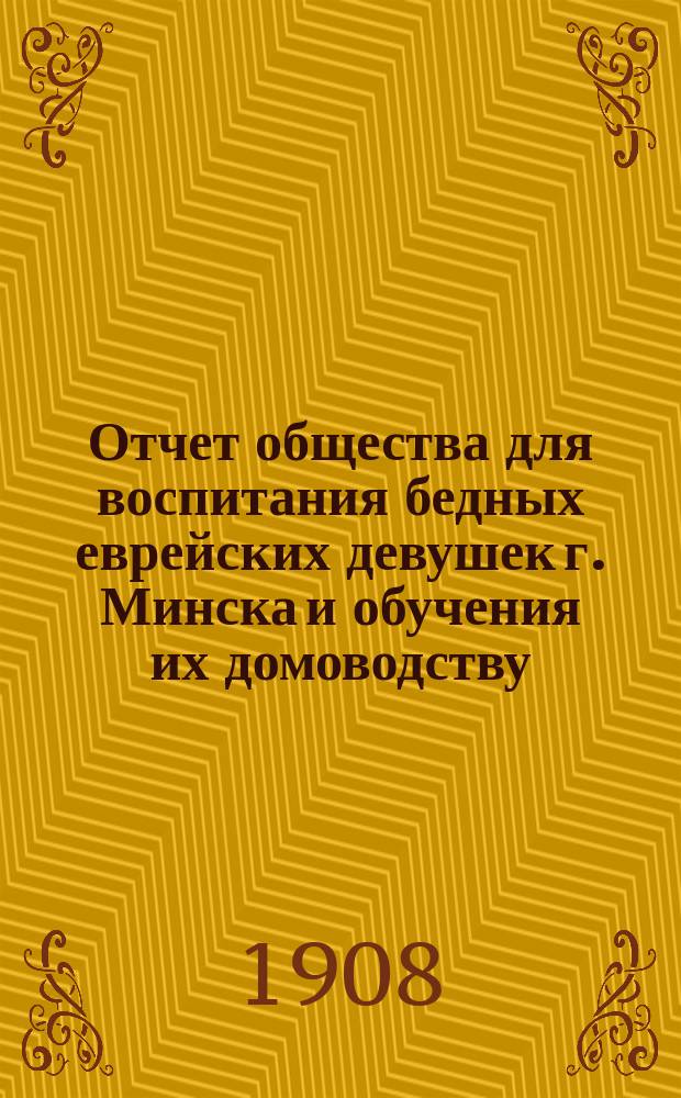 Отчет общества для воспитания бедных еврейских девушек г. Минска и обучения их домоводству...