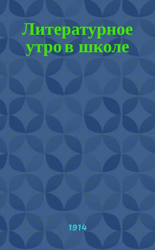 Литературное утро в школе : Поэт. сборник на темы: За родину! Война. Славяне. Галиция : Прил.: 1) Как устроить литературное утро. 2) Ноты и песни