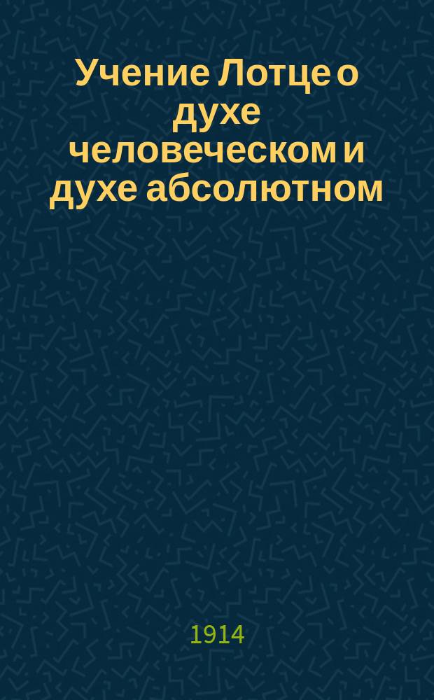 Учение Лотце о духе человеческом и духе абсолютном : (Из истории борьбы с материализмом и опытов примирения веры и знания в философии XIX в.)