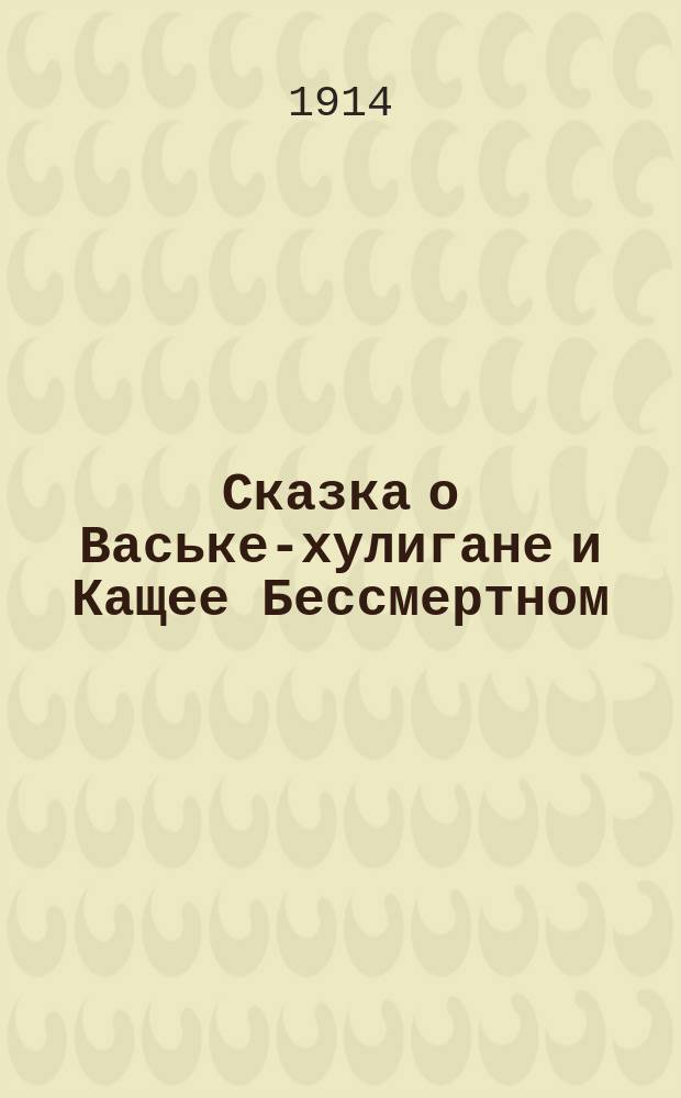 Сказка о Ваське-хулигане и Кащее Бессмертном : В стихах