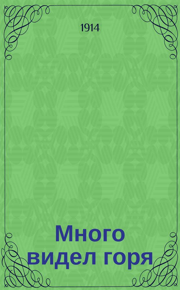 Много видел горя : Сб. народных разнохарактерных песен и куплетов