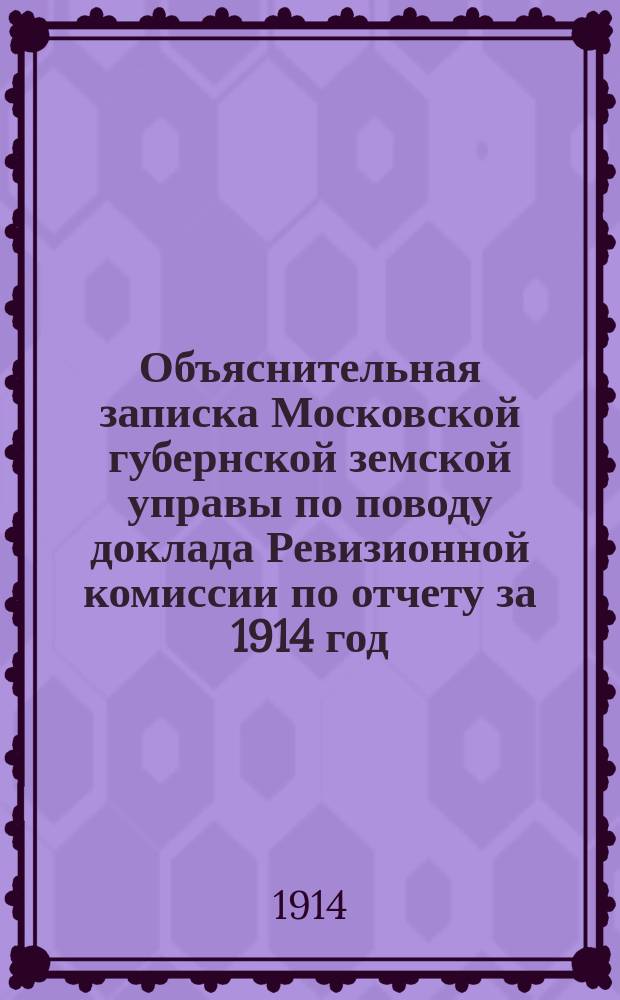 Объяснительная записка Московской губернской земской управы по поводу доклада Ревизионной комиссии по отчету за 1914 год