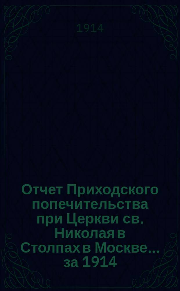 Отчет Приходского попечительства при Церкви св. Николая в Столпах в Москве... ... за 1914 (11-й) год