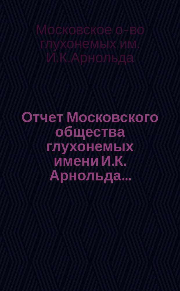 Отчет Московского общества глухонемых имени И.К. Арнольда...