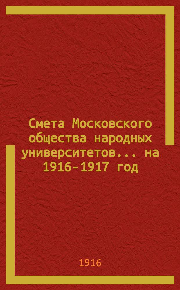 Смета Московского общества народных университетов... ... на 1916-1917 год
