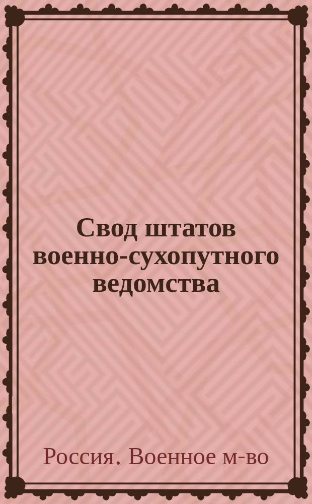 Свод штатов военно-сухопутного ведомства : Изд. 1914 г. : (По 1 янв. 1914 г.)