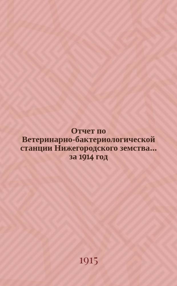 Отчет по Ветеринарно-бактериологической станции Нижегородского земства... ... за 1914 год