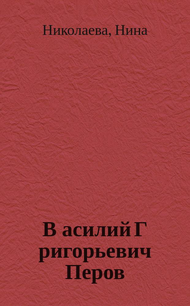 В[асилий] Г[ригорьевич] Перов