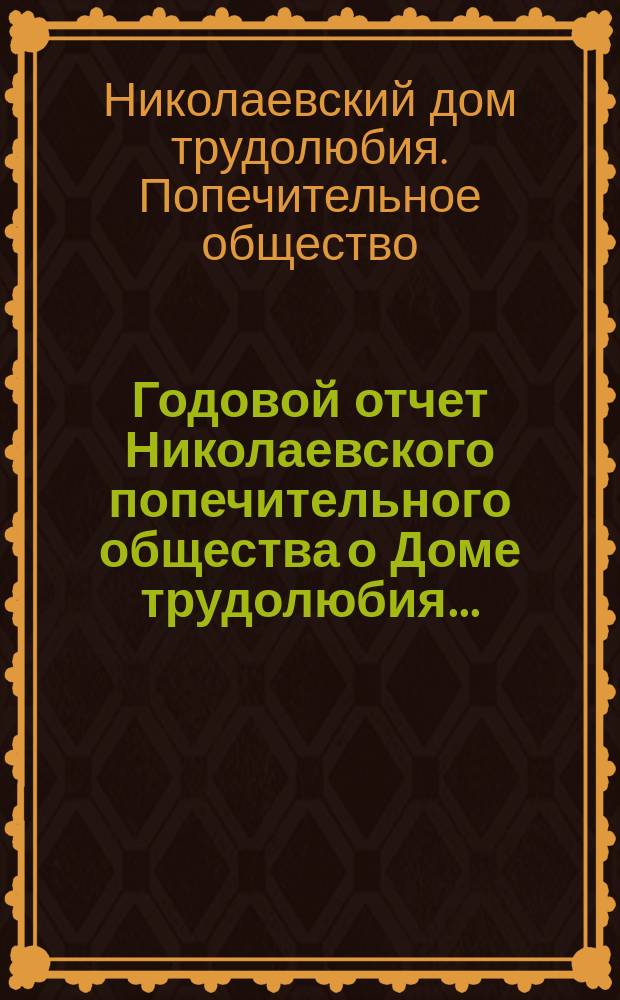 Годовой отчет Николаевского попечительного общества о Доме трудолюбия...