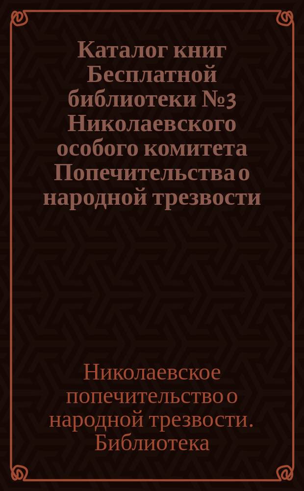 Каталог книг Бесплатной библиотеки № 3 Николаевского особого комитета Попечительства о народной трезвости