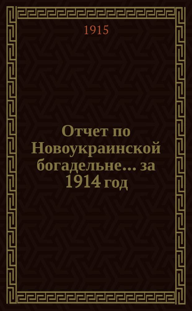 Отчет по Новоукраинской богадельне... за 1914 год