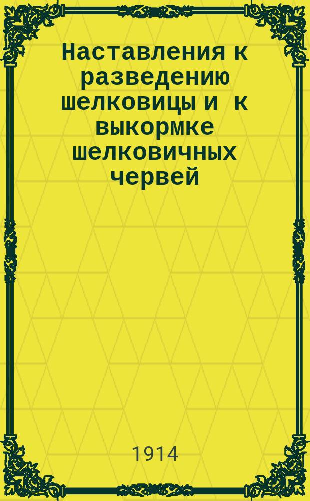 ... Наставления к разведению шелковицы и к выкормке шелковичных червей
