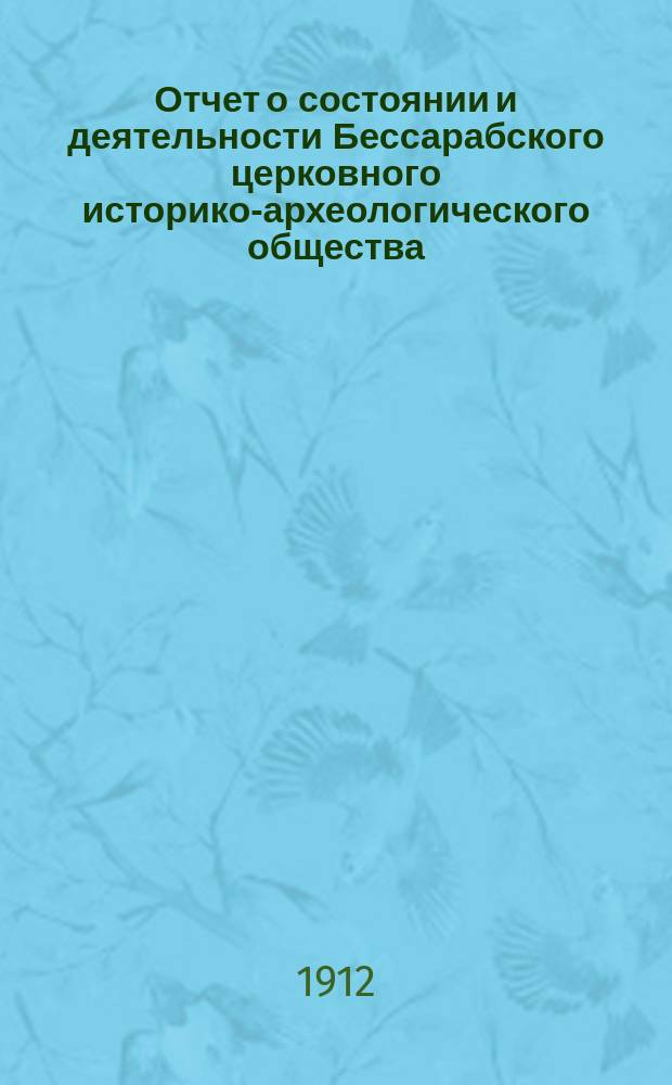 Отчет о состоянии и деятельности Бессарабского церковного историко-археологического общества... ... за 1911 год